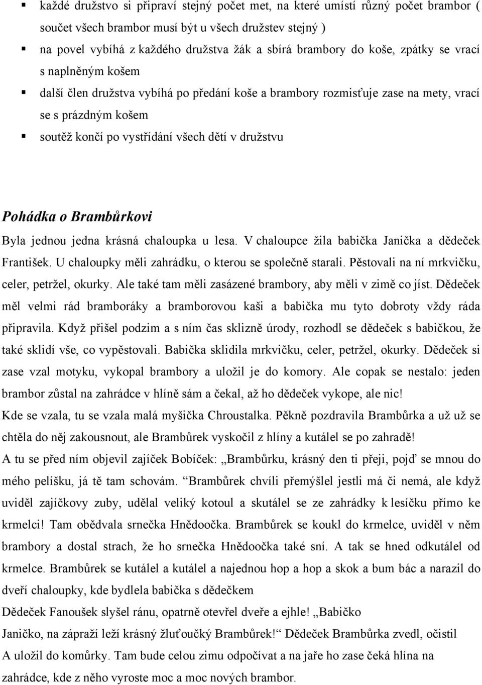 Pohádka o Brambůrkovi Byla jednou jedna krásná chaloupka u lesa. V chaloupce žila babička Janička a dědeček František. U chaloupky měli zahrádku, o kterou se společně starali.