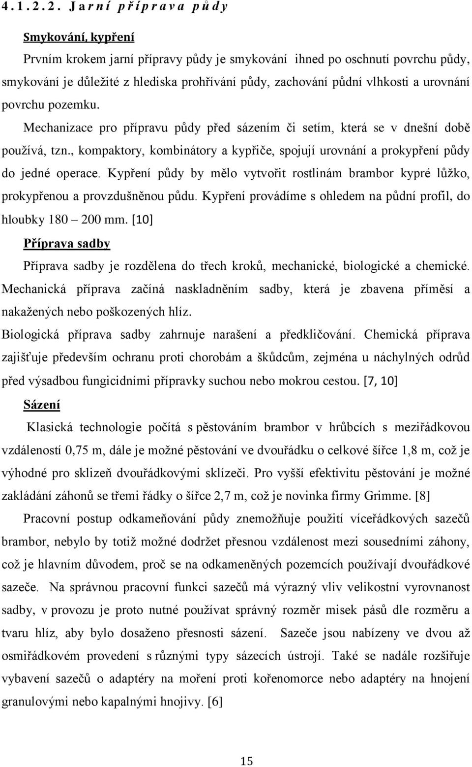 vlhkosti a urovnání povrchu pozemku. Mechanizace pro přípravu půdy před sázením či setím, která se v dnešní době používá, tzn.