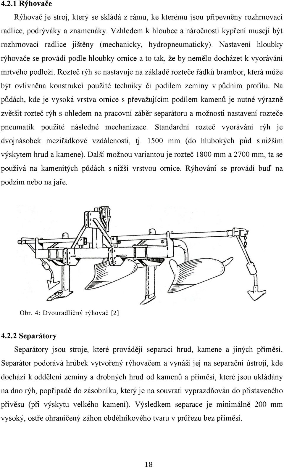 Nastavení hloubky rýhovače se provádí podle hloubky ornice a to tak, že by nemělo docházet k vyorávání mrtvého podloží.