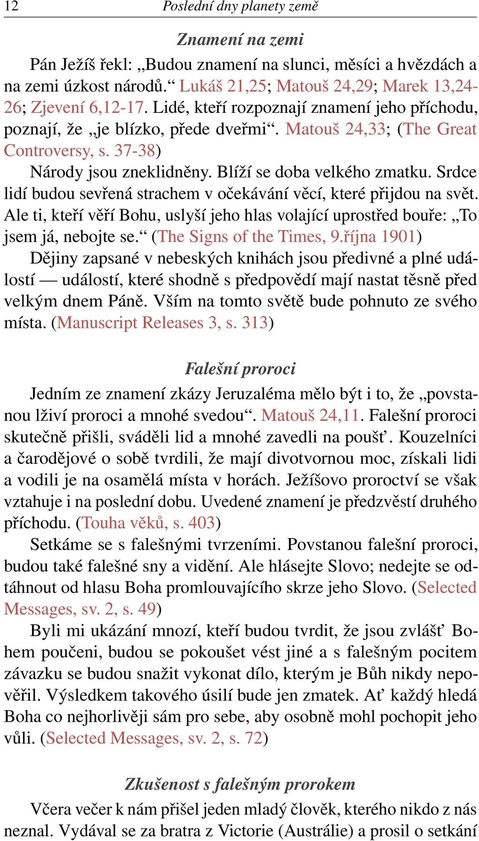 Srdce lidí budou sevřená strachem v očekávání věcí, které přijdou na svět. Ale ti, kteří věří Bohu, uslyší jeho hlas volající uprostřed bouře: To jsem já, nebojte se. (The Signs of the Times, 9.