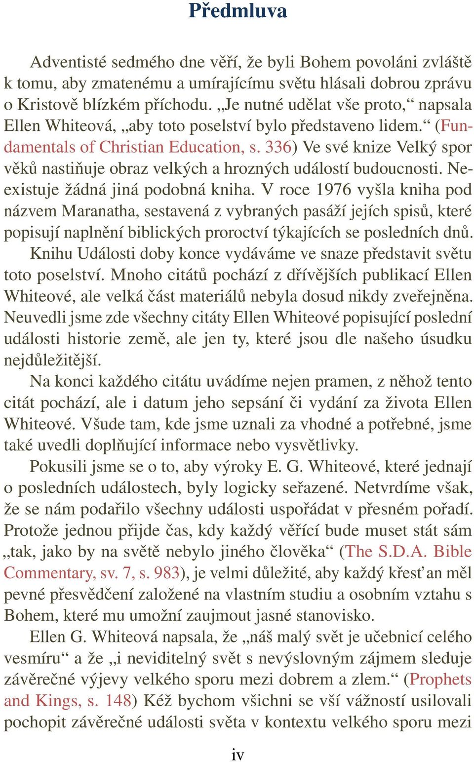 336) Ve své knize Velký spor věků nastiňuje obraz velkých a hrozných událostí budoucnosti. Neexistuje žádná jiná podobná kniha.