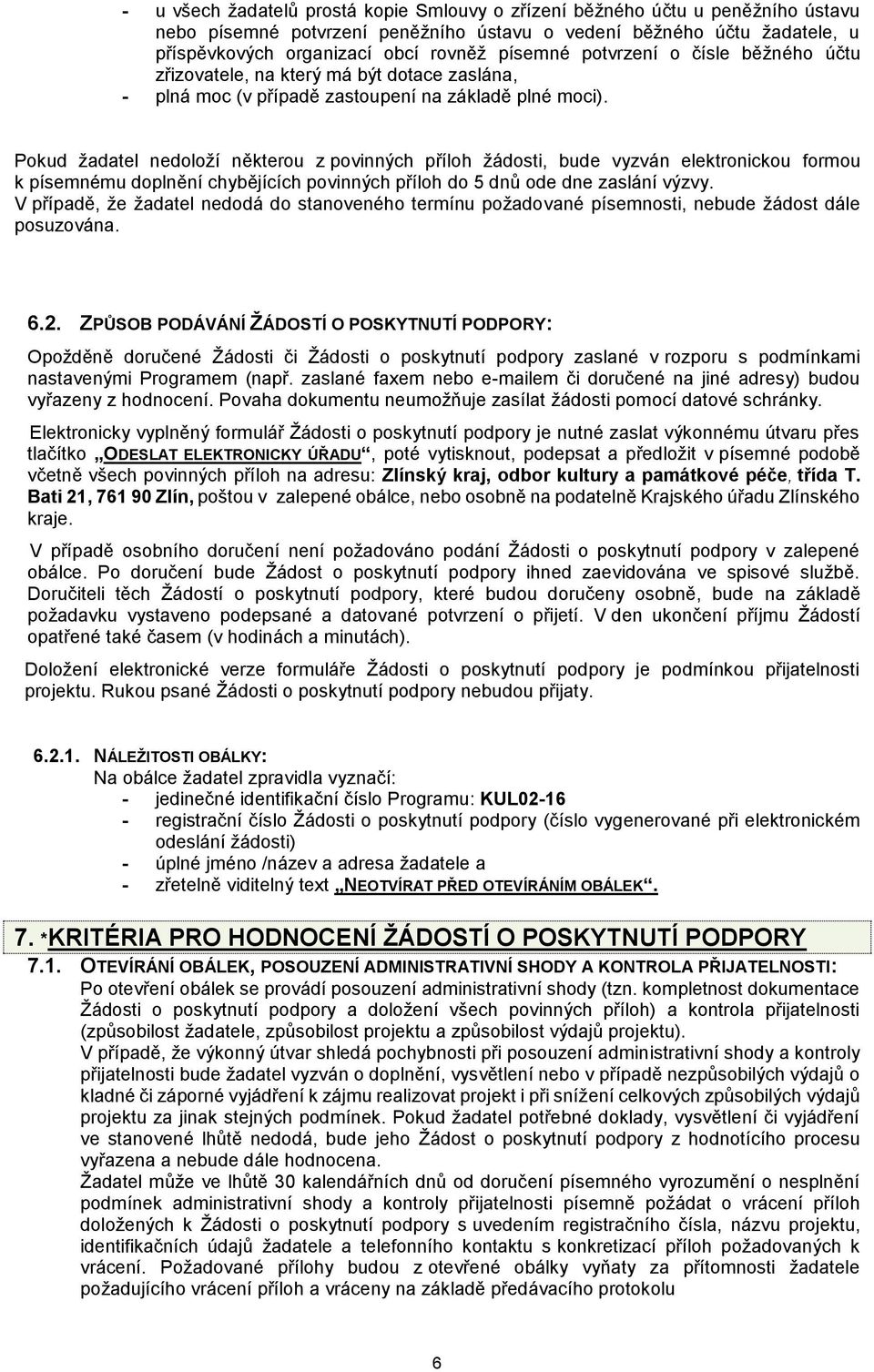 Pokud žadatel nedoloží některou z povinných příloh žádosti, bude vyzván elektronickou formou k písemnému doplnění chybějících povinných příloh do 5 dnů ode dne zaslání výzvy.