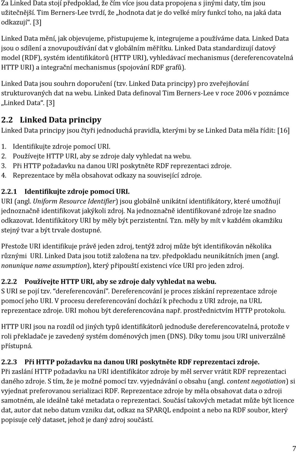 Linked Data standardizují datový model (RDF), systém identifikátorů (HTTP URI), vyhledávací mechanismus (dereferencovatelná HTTP URI) a integrační mechanismus (spojování RDF grafů).