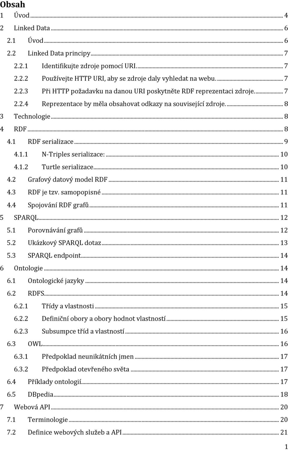 .. 11 4.3 RDF je tzv. samopopisné... 11 4.4 Spojování RDF grafů... 11 5 SPARQL... 12 5.1 Porovnávání grafů... 12 5.2 Ukázkový SPARQL dotaz... 13 5.3 SPARQL endpoint... 14 6 Ontologie... 14 6.1 Ontologické jazyky.