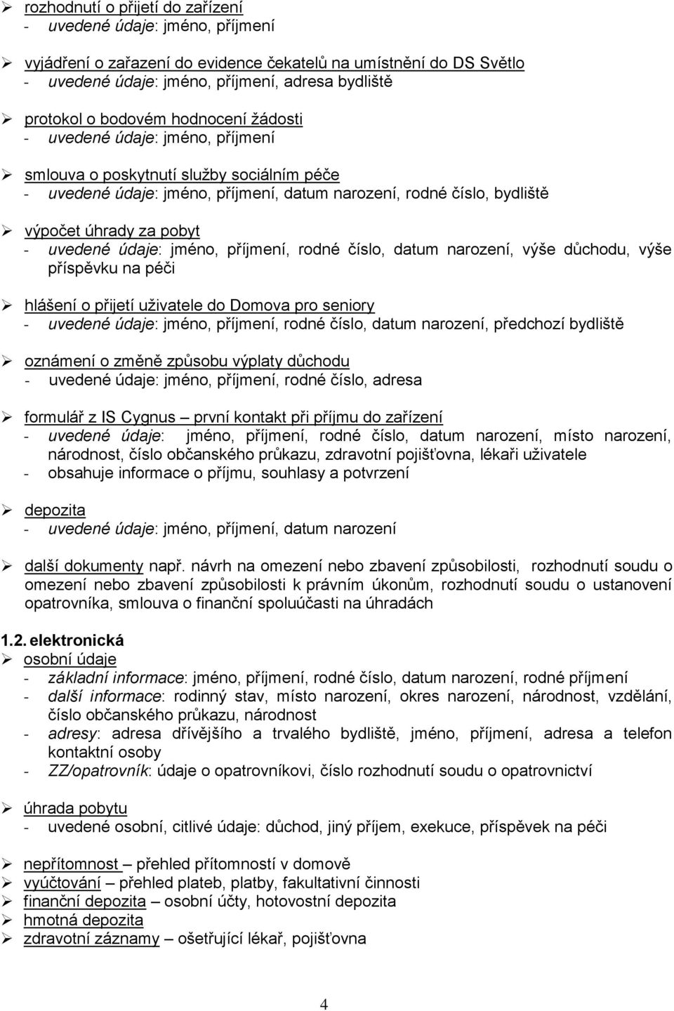 uvedené údaje: jméno, příjmení, rodné číslo, datum narození, výše důchodu, výše příspěvku na péči hlášení o přijetí uživatele do Domova pro seniory - uvedené údaje: jméno, příjmení, rodné číslo,