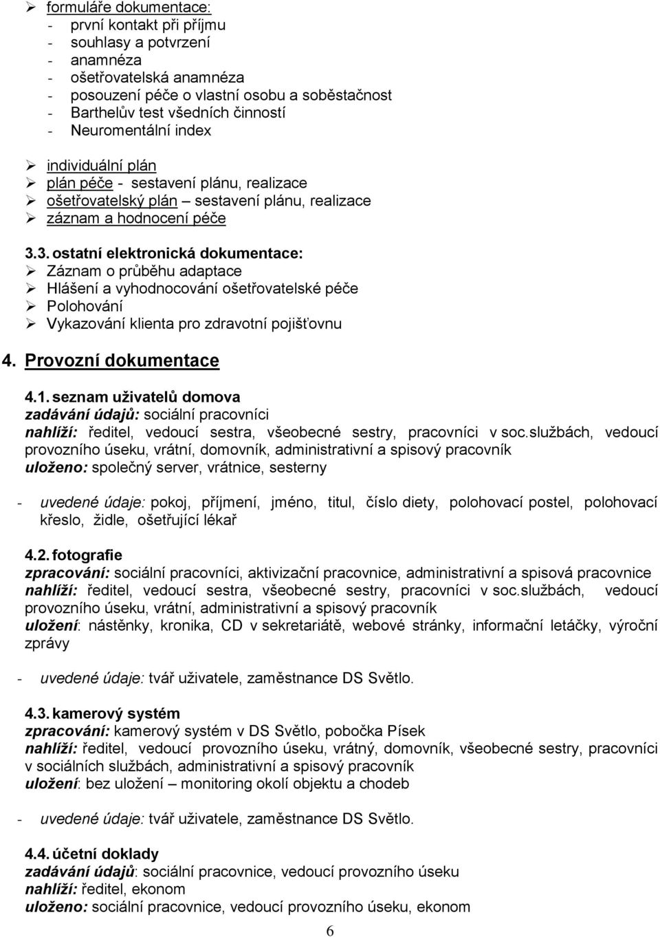 3. ostatní elektronická dokumentace: Záznam o průběhu adaptace Hlášení a vyhodnocování ošetřovatelské péče Polohování Vykazování klienta pro zdravotní pojišťovnu 4. Provozní dokumentace 4.1.