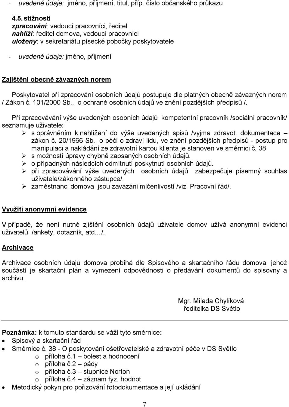 závazných norem Poskytovatel při zpracování osobních údajů postupuje dle platných obecně závazných norem / Zákon č. 101/2000 Sb., o ochraně osobních údajů ve znění pozdějších předpisů /.