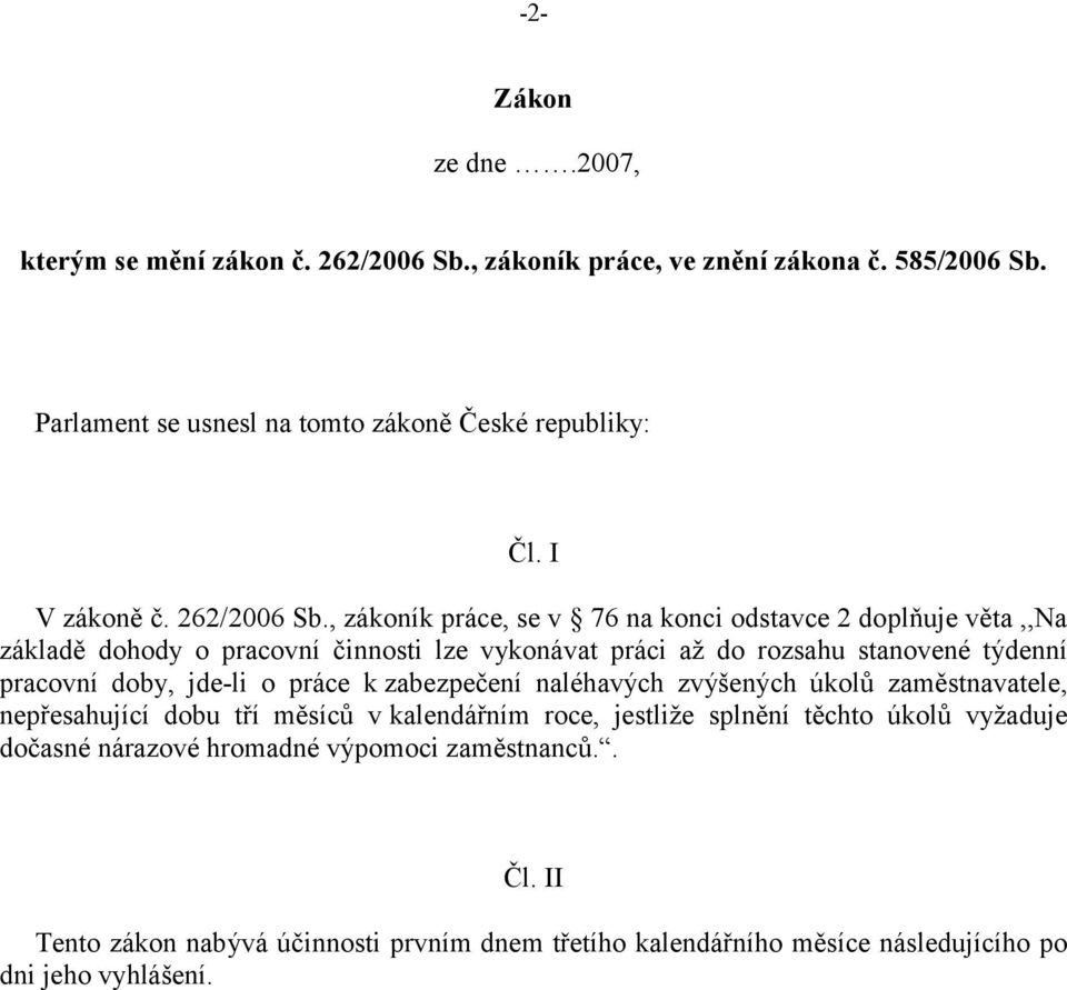 , zákoník práce, se v 76 na konci odstavce 2 doplňuje věta,,na základě dohody o pracovní činnosti lze vykonávat práci až do rozsahu stanovené týdenní pracovní doby,