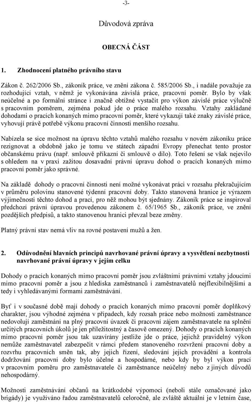 Bylo by však neúčelné a po formální stránce i značně obtížné vystačit pro výkon závislé práce výlučně s pracovním poměrem, zejména pokud jde o práce malého rozsahu.