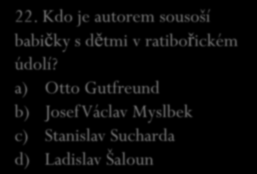 21. Která věta není pravdivá? a) Venkovské prostředí je v Babičce zidealizováno. b) Osudy některých hrdinů se od skutečnosti liší. c) Němcová líčí venkovský život pouze v jarním období.