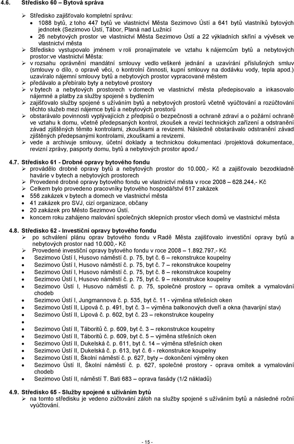 a nebytových prostor:ve vlastnictví Města: v rozsahu oprávnění mandátní smlouvy vedlo veškeré jednání a uzavírání příslušných smluv (smlouvy o dílo, o opravě věci, o kontrolní činnosti, kupní smlouvy