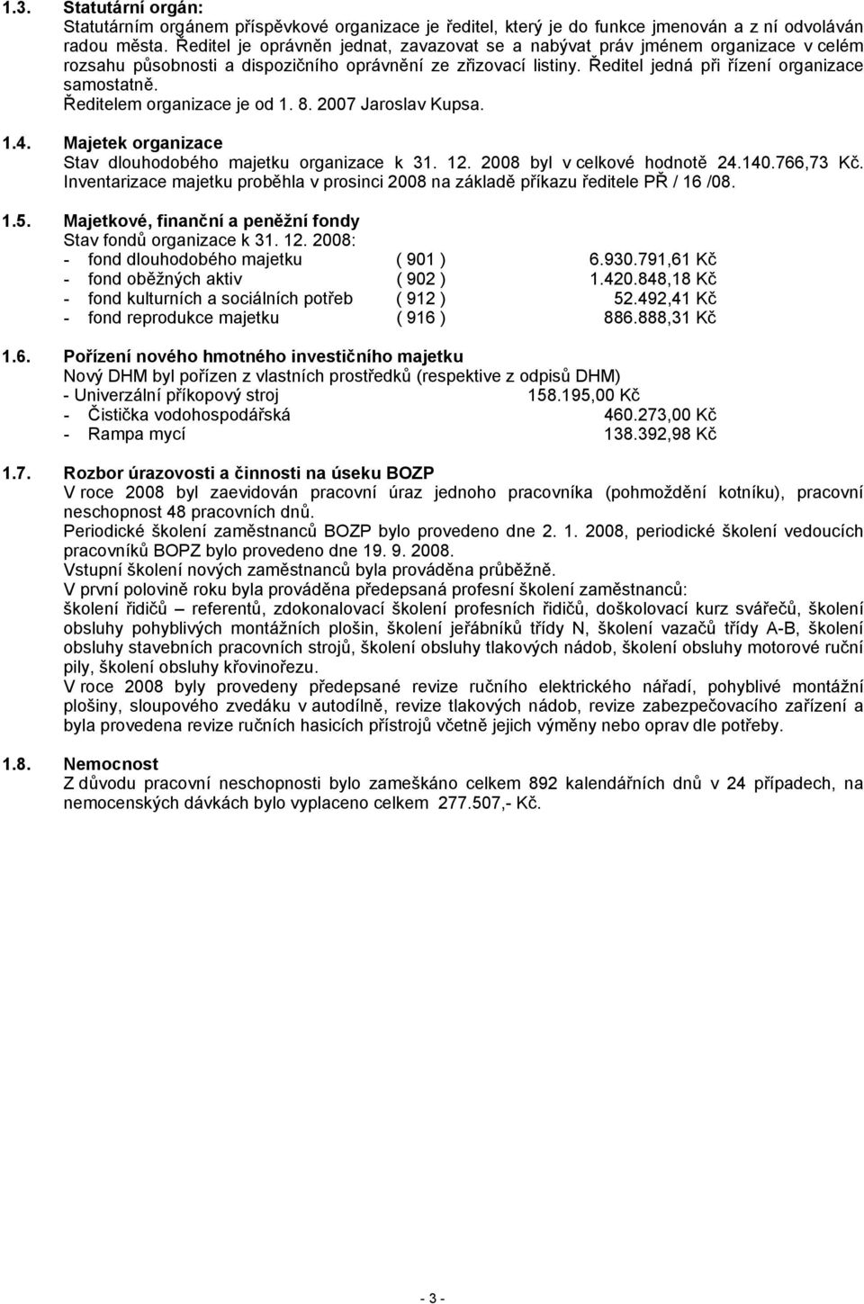 Ředitelem organizace je od 1. 8. 27 Jaroslav Kupsa. 1.4. Majetek organizace Stav dlouhodobého majetku organizace k 31. 12. 28 byl v celkové hodnotě 24.14.766,73 Kč.