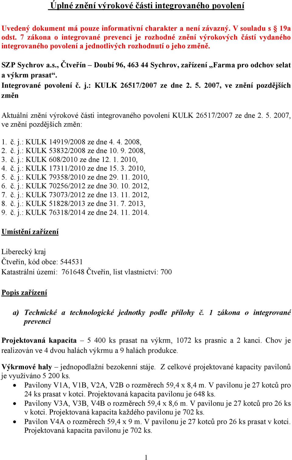 Integrované povolení č. j.: KULK 26517/2007 ze dne 2. 5. 2007, ve znění pozdějších změn Aktuální znění výrokové části integrovaného povolení KULK 26517/2007 ze dne 2. 5. 2007, ve znění pozdějších změn: 1.