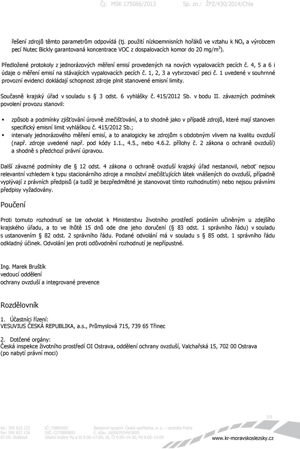 1 uvedené v souhrnné provozní evidenci dokládají schopnost zdroje plnit stanovené emisní limity. Současně krajský úřad v souladu s 3 odst. 6 vyhlášky č. 415/2012 Sb. v bodu II.