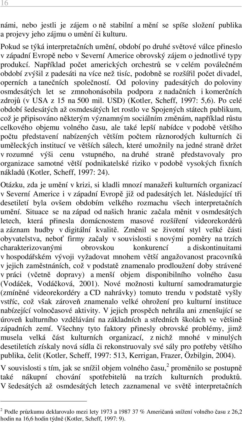 Například počet amerických orchestrů se v celém poválečném období zvýšil z padesáti na více než tisíc, podobně se rozšířil počet divadel, operních a tanečních společností.