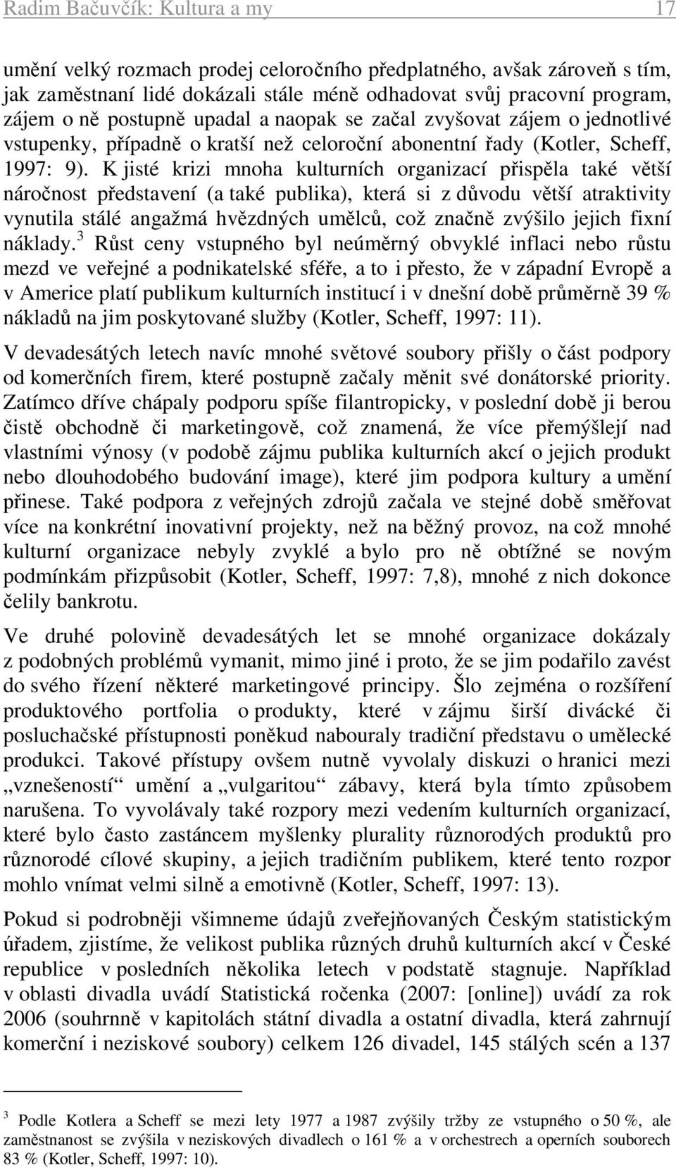 K jisté krizi mnoha kulturních organizací přispěla také větší náročnost představení (a také publika), která si z důvodu větší atraktivity vynutila stálé angažmá hvězdných umělců, což značně zvýšilo