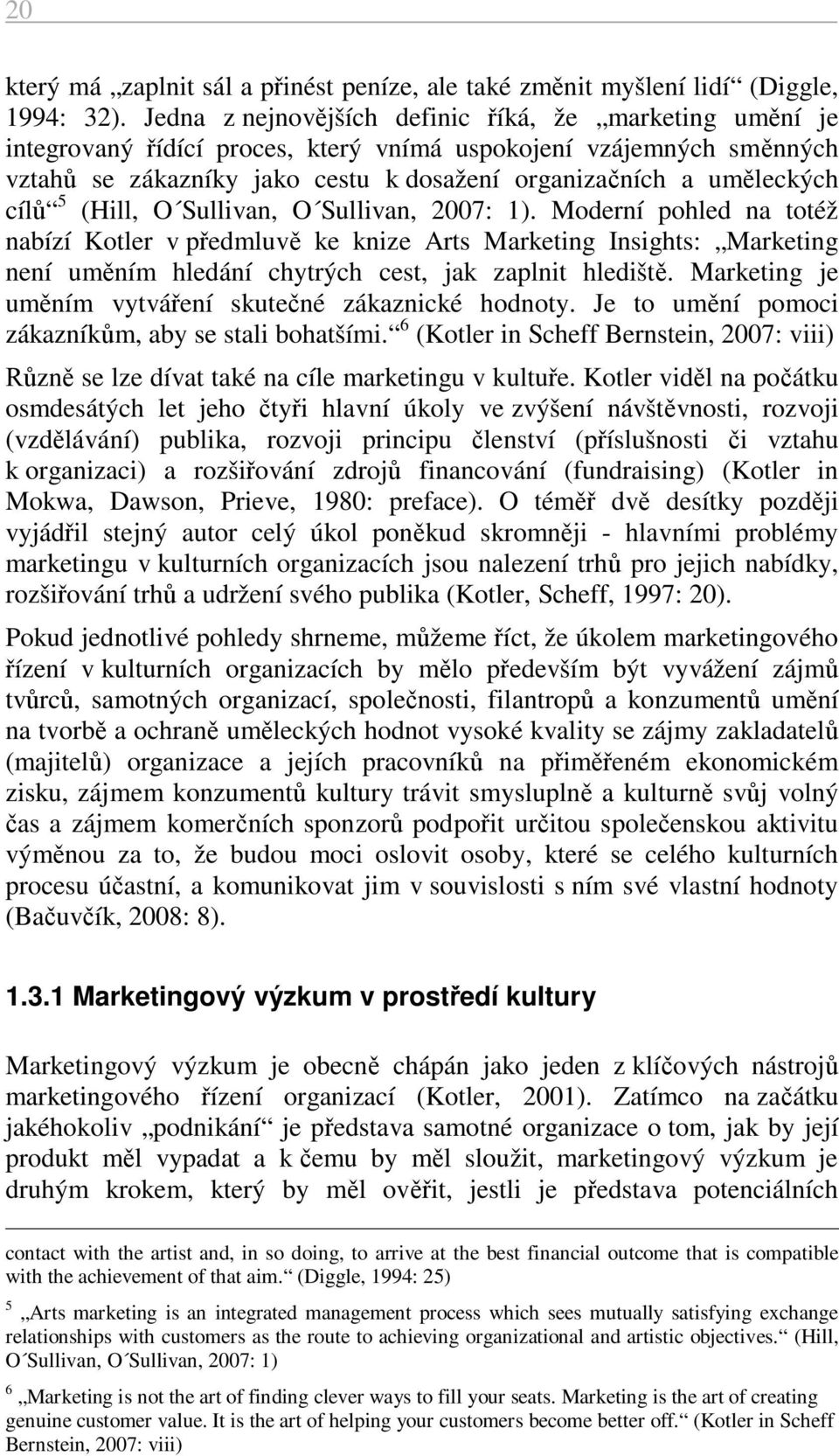 cílů 5 (Hill, O Sullivan, O Sullivan, 2007: 1). Moderní pohled na totéž nabízí Kotler v předmluvě ke knize Arts Marketing Insights: Marketing není uměním hledání chytrých cest, jak zaplnit hlediště.