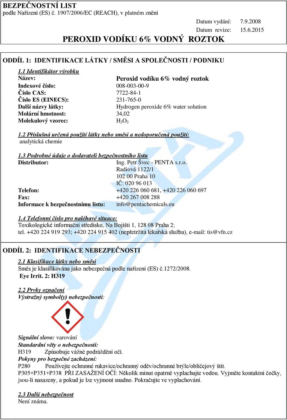 Molární hmotnost: 34,02 Molekulový vzorec: H 2 O 2 1.2 Příslušná určená použití látky nebo směsi a nedoporučená použití: analytická chemie 1.