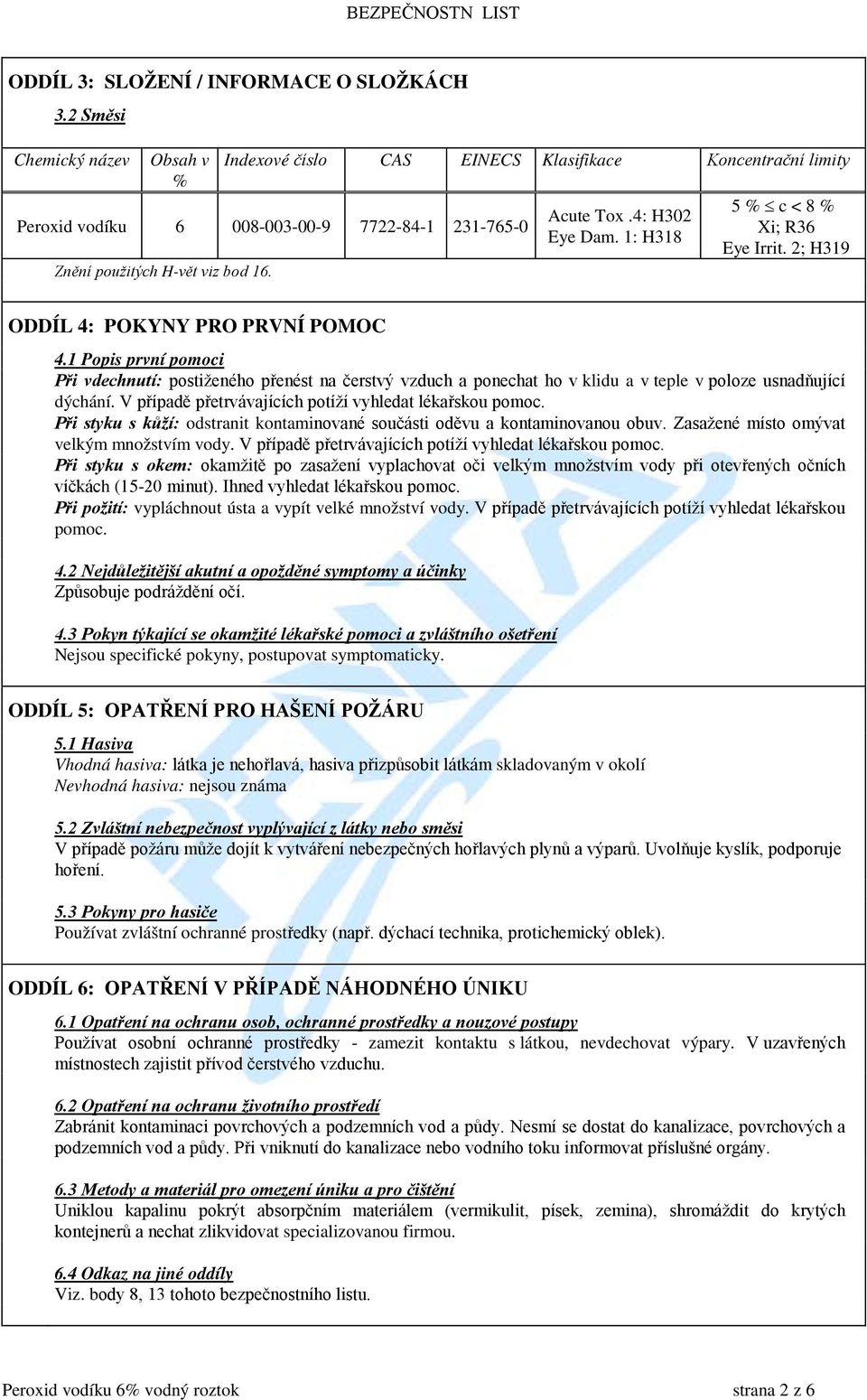 4: H302 Eye Dam. 1: H318 5 % c < 8 % Xi; R36 Eye Irrit. 2; H319 ODDÍL 4: POKYNY PRO PRVNÍ POMOC 4.