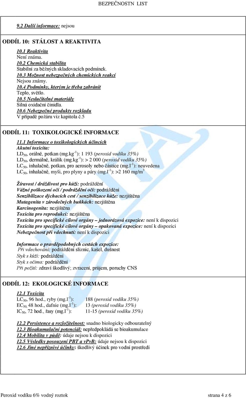 5 ODDÍL 11: TOXIKOLOGICKÉ INFORMACE 11.1 Informace o toxikologických účincích Akutní toxicita: LD 50, orálně, potkan (mg.kg -1 ): 1 193 (peroxid vodíku 35%) LD 50, dermálně, králík (mg.