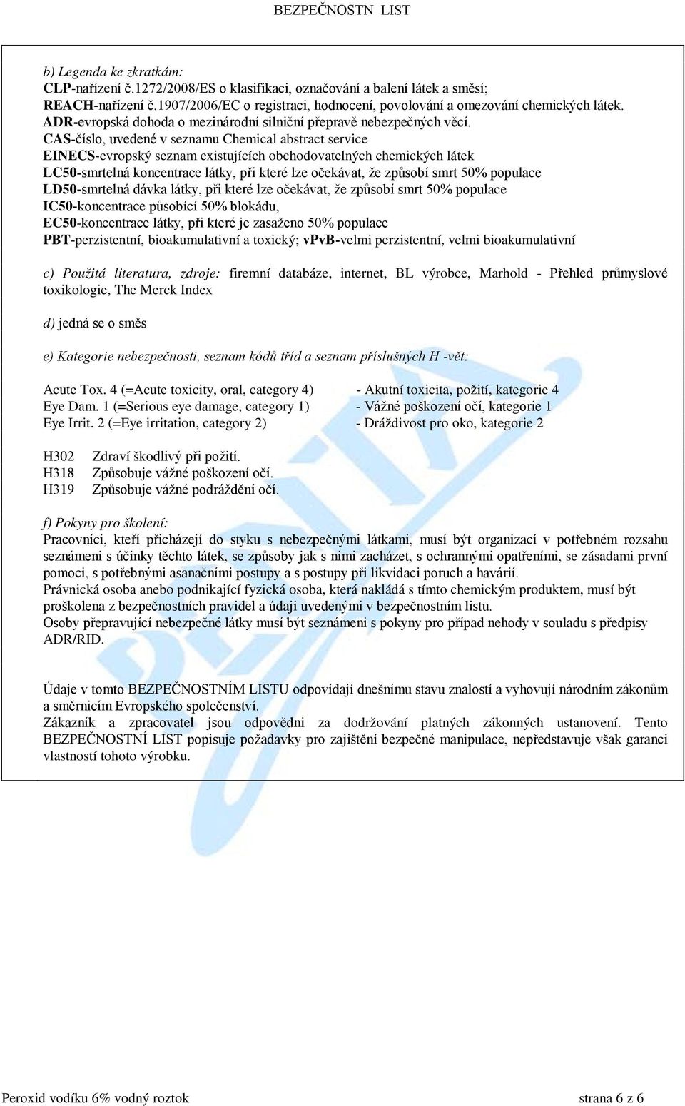 CAS-číslo, uvedené v seznamu Chemical abstract service EINECS-evropský seznam existujících obchodovatelných chemických látek LC50-smrtelná koncentrace látky, při které lze očekávat, že způsobí smrt