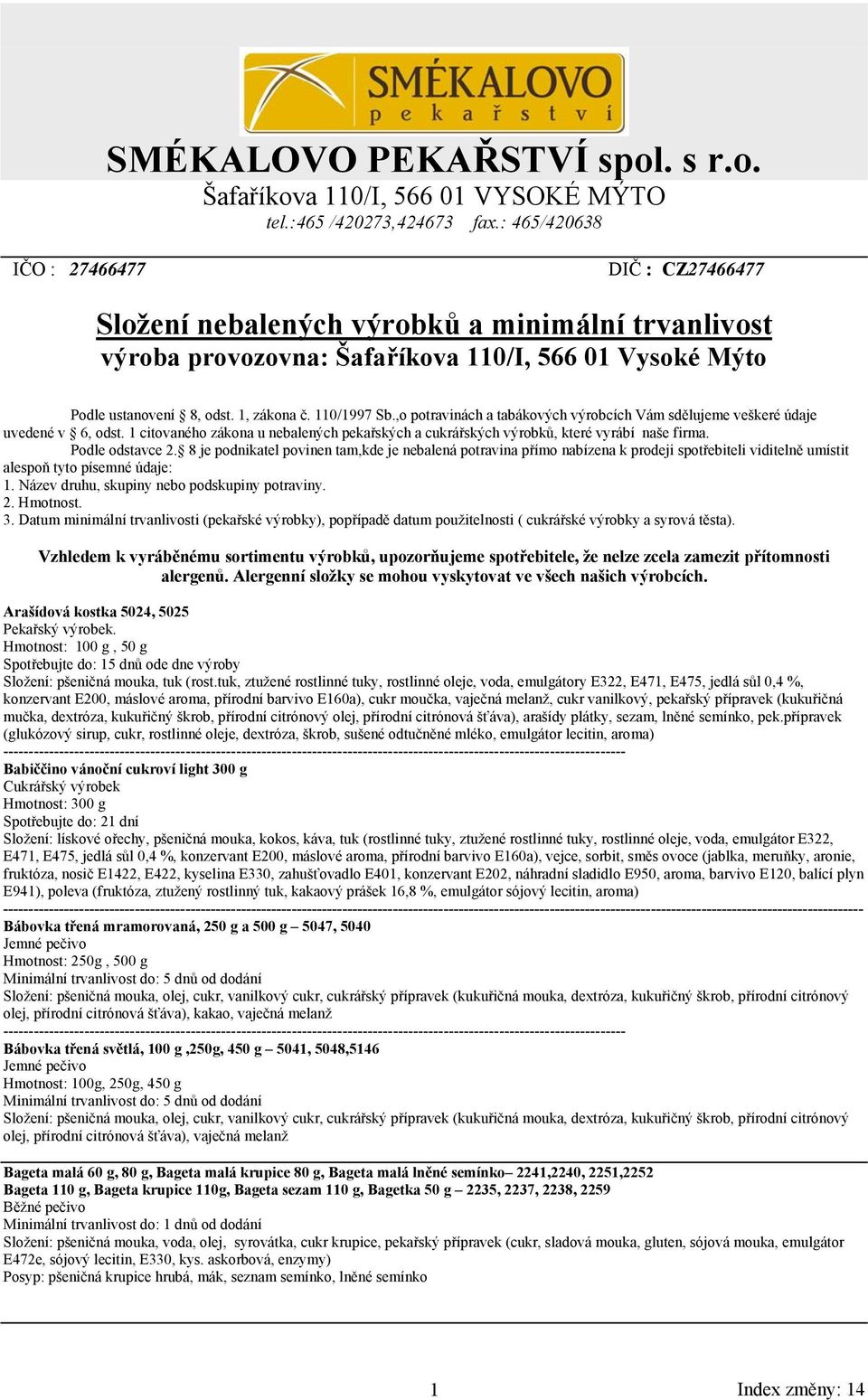 110/1997 Sb.,o potravinách a tabákových výrobcích Vám sdělujeme veškeré údaje uvedené v 6, odst. 1 citovaného zákona u nebalených pekařských a cukrářských výrobků, které vyrábí naše firma.