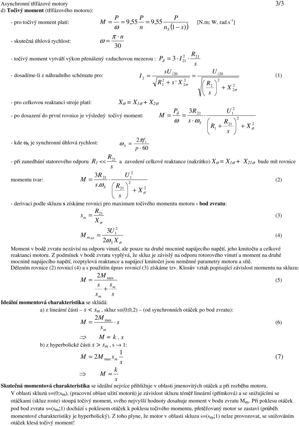 platí: X σ = X σ + X σ - po doazení do první rovnice je výledný točivý moment: - kde ω S je ynchronní úhlová rychlot: πf ω = S p 60 R + X σ Pδ 3R = = ω ω R S + X R R + σ + X σ R - při zanedbání