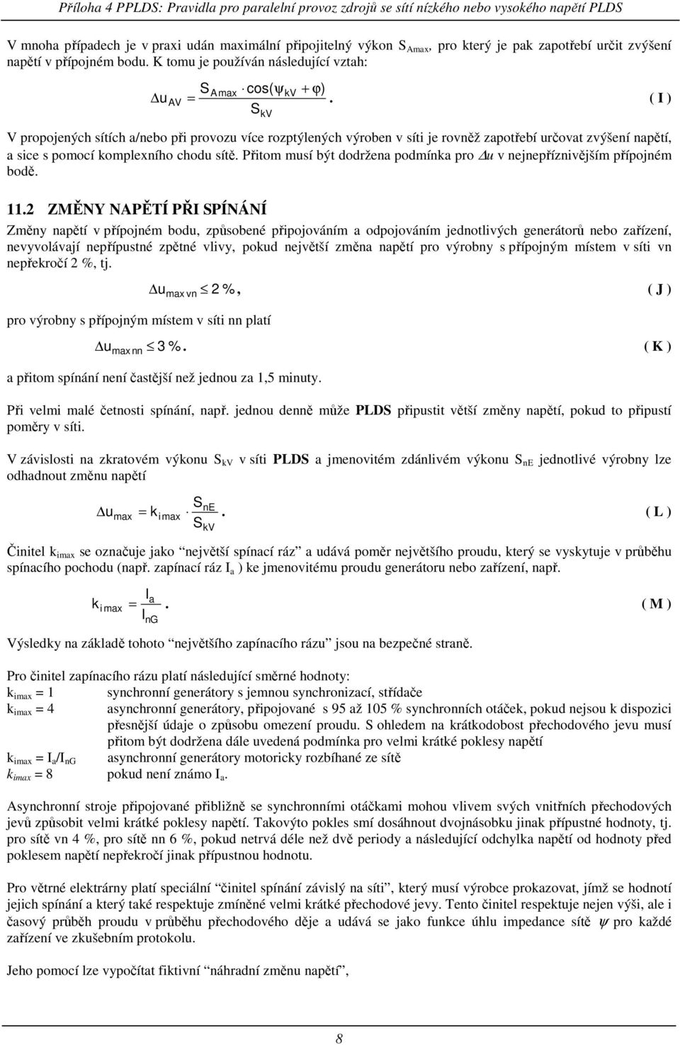 ( I ) S kv V propojených sítích a/nebo při provozu více rozptýlených výroben v síti je rovněž zapotřebí určovat zvýšení napětí, a sice s pomocí komplexního chodu sítě.