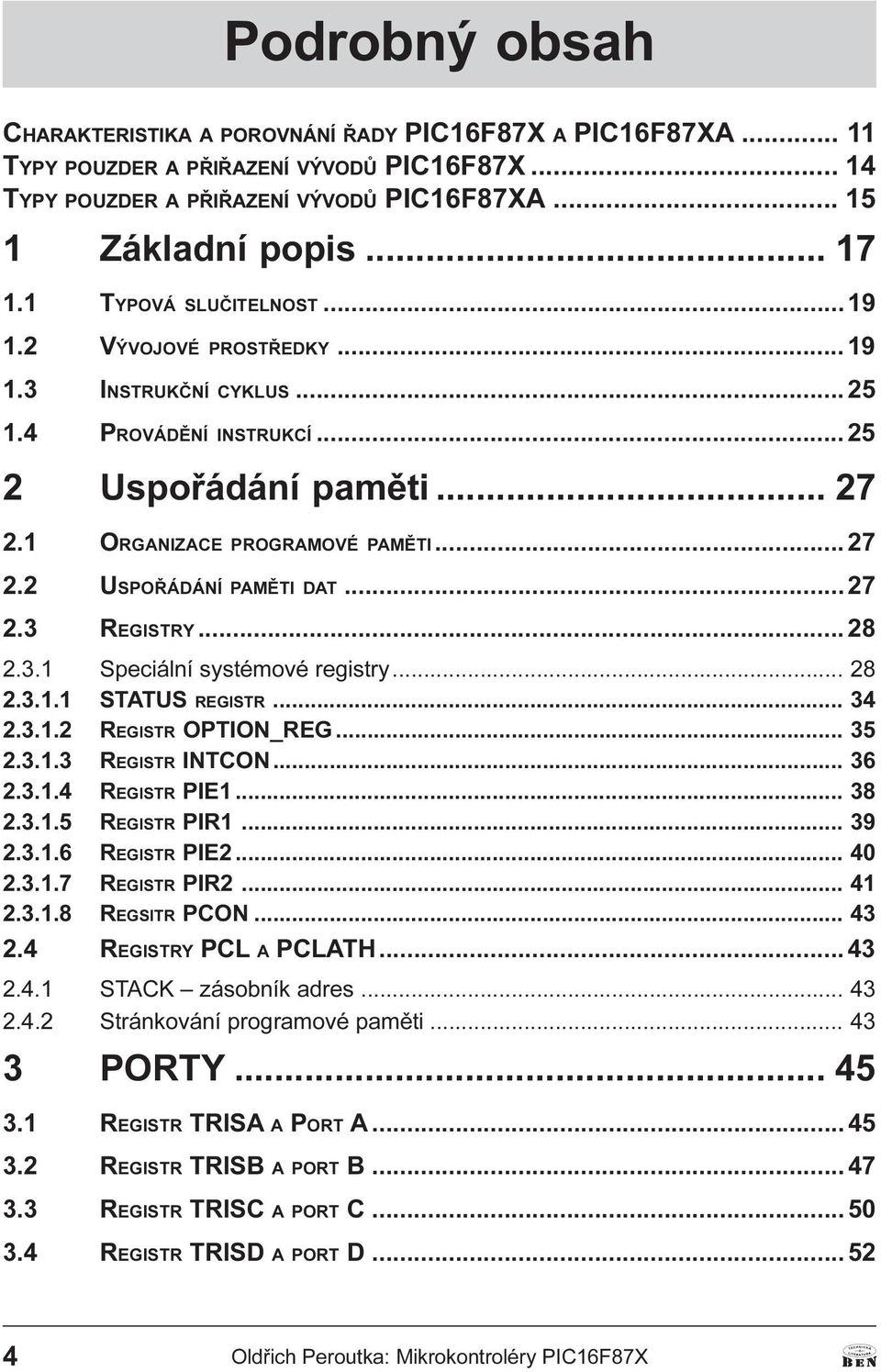 .. 27 2.3 REGISTRY... 28 2.3.1 Speciální systémové registry... 28 2.3.1.1 STATUS REGISTR... 34 2.3.1.2 REGISTR OPTION_REG... 35 2.3.1.3 REGISTR INTCON... 36 2.3.1.4 REGISTR PIE1... 38 2.3.1.5 REGISTR PIR1.