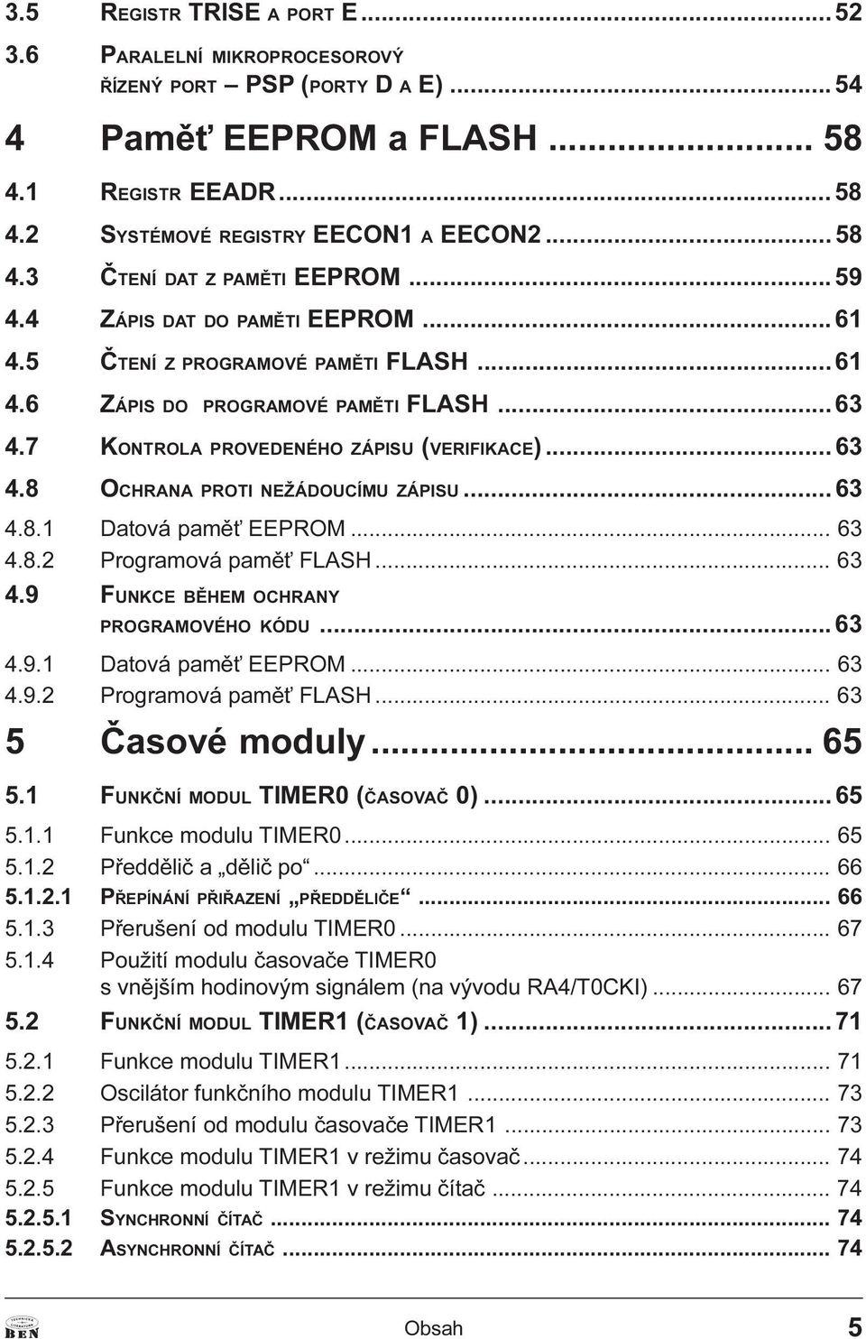 .. 63 4.8.1 Datová pamì EEPROM... 63 4.8.2 Programová pamì FLASH... 63 4.9 FUNKCE BÌHEM OCHRANY PROGRAMOVÉHO KÓDU... 63 4.9.1 Datová pamì EEPROM... 63 4.9.2 Programová pamì FLASH... 63 5 Èasové moduly.