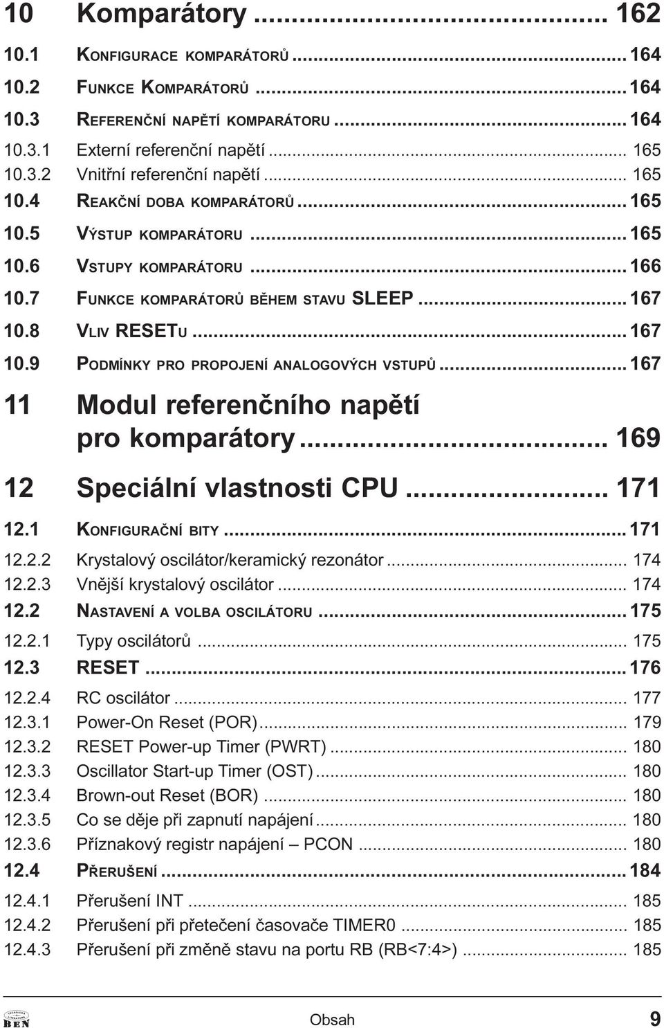 8 VLIV RESETU... 167 10.9 PODMÍNKY PRO PROPOJENÍ ANALOGOVÝCH VSTUPÙ... 167 11 Modul referenèního napìtí pro komparátory... 169 12 Speciální vlastnosti CPU... 171 12.1 KONFIGURAÈNÍ BITY... 171 12.2.2 Krystalový oscilátor/keramický rezonátor.