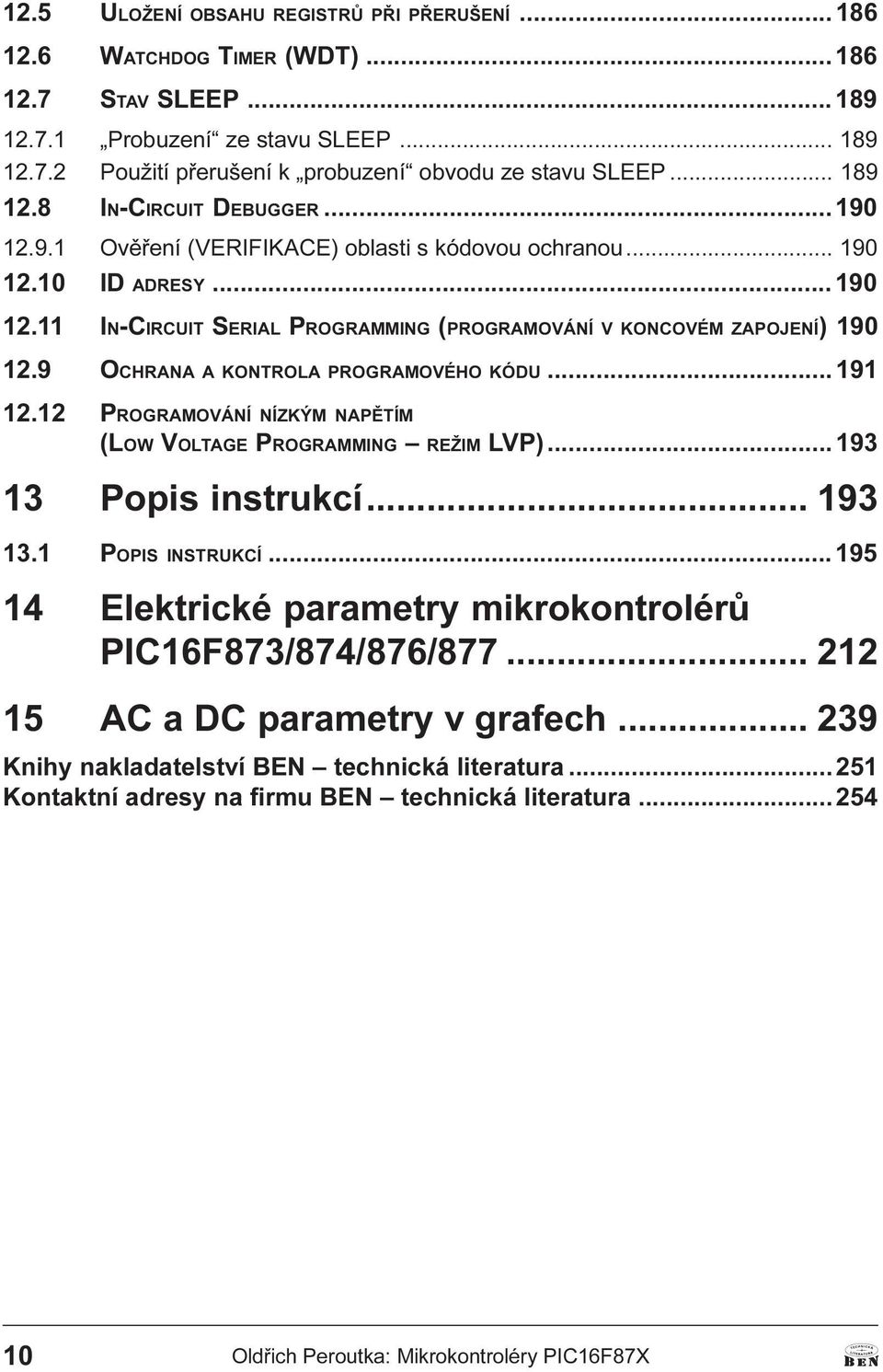 9 OCHRANA A KONTROLA PROGRAMOVÉHO KÓDU... 191 12.12 PROGRAMOVÁNÍ NÍZKÝM NAPÌTÍM (LOW VOLTAGE PROGRAMMING REŽIM LVP)... 193 13 Popis instrukcí... 193 13.1 POPIS INSTRUKCÍ.