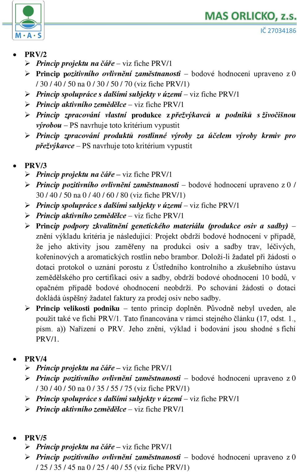 výroby za účelem výroby krmiv pro přežvýkavce PS navrhuje toto kritérium vypustit PRV/3 Princip pozitivního ovlivnění zaměstnanosti bodové hodnocení upraveno z 0 / 30 / 40 / 50 na 0 / 40 / 60 / 80