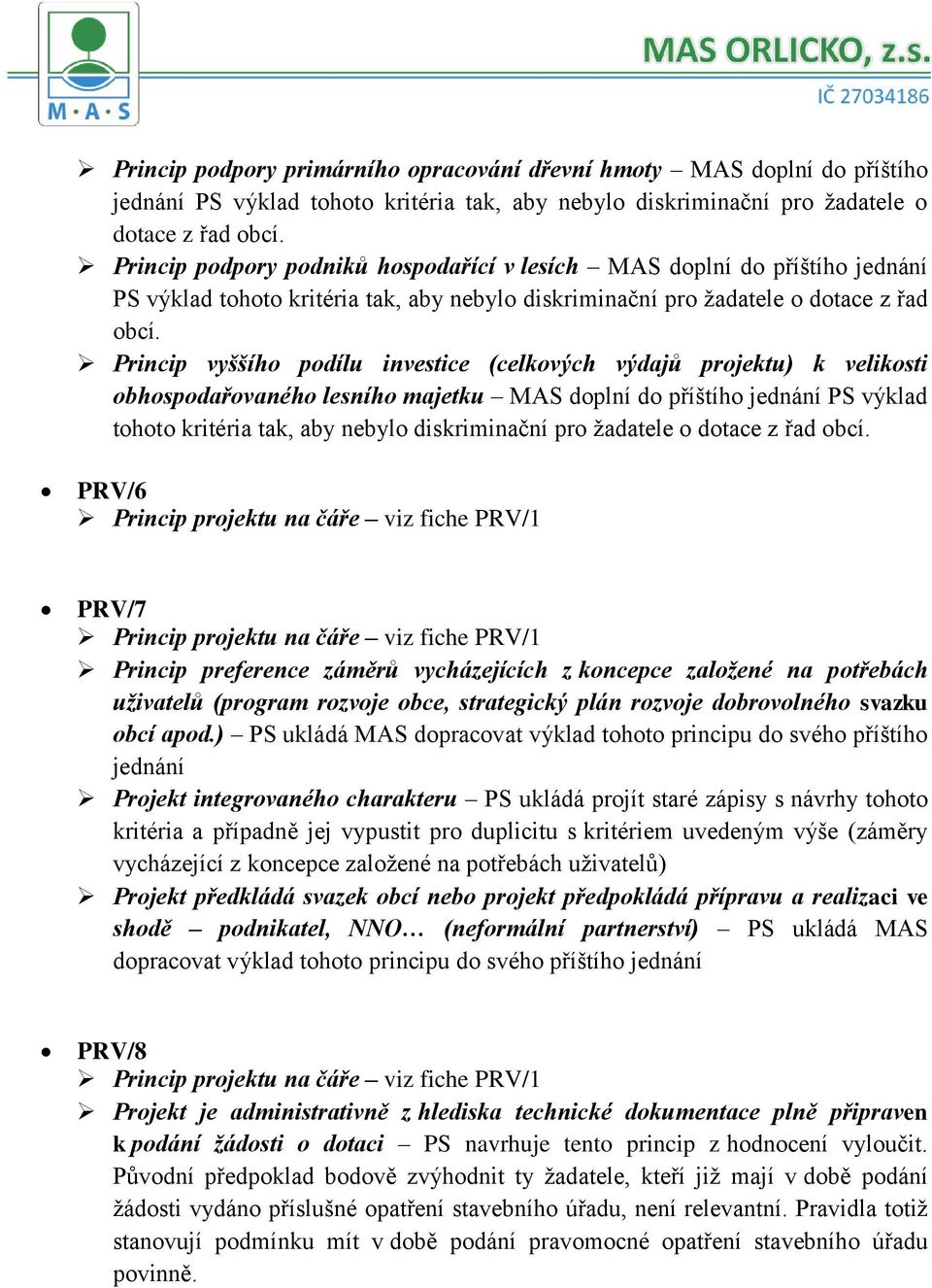 Princip vyššího podílu investice (celkových výdajů projektu) k velikosti obhospodařovaného lesního majetku MAS doplní do příštího jednání PS výklad tohoto kritéria tak, aby nebylo diskriminační pro