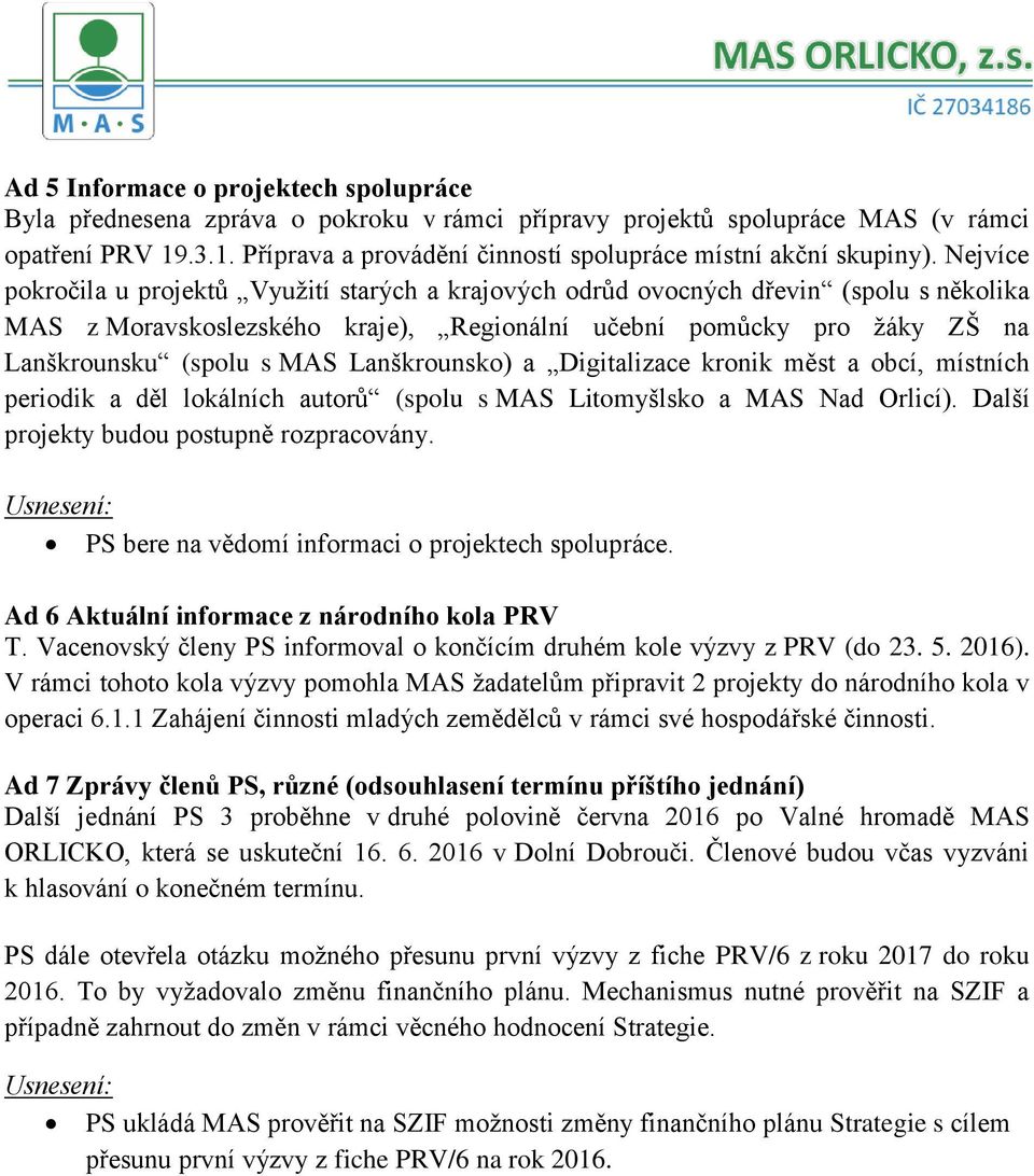 Nejvíce pokročila u projektů Využití starých a krajových odrůd ovocných dřevin (spolu s několika MAS z Moravskoslezského kraje), Regionální učební pomůcky pro žáky ZŠ na Lanškrounsku (spolu s MAS