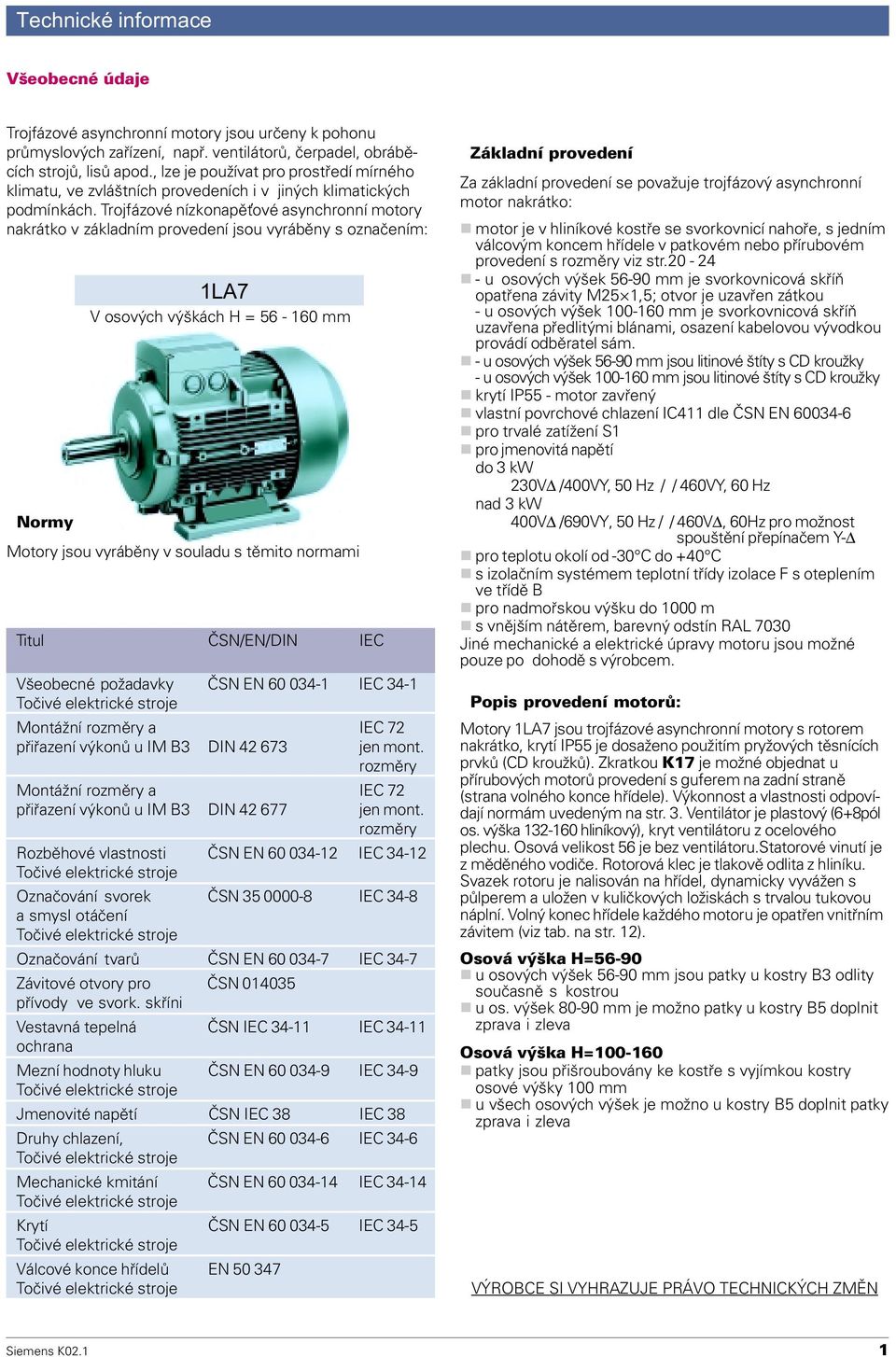 Trojfázové nízkonapì ové asynchronní motory nakrátko v základním provedení jsou vyrábìny s oznaèením: 1LA7 V osových výškách H = 56-160 mm Normy Motory jsou vyrábìny v souladu s tìmito normami Titul