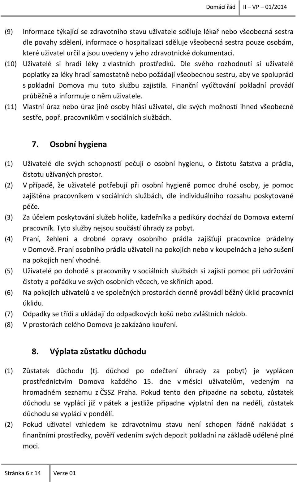 Dle svého rozhodnutí si uživatelé poplatky za léky hradí samostatně nebo požádají všeobecnou sestru, aby ve spolupráci s pokladní Domova mu tuto službu zajistila.