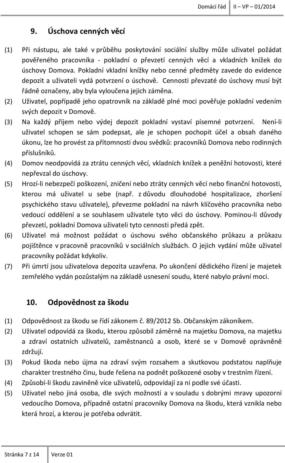 Cennosti převzaté do úschovy musí být řádně označeny, aby byla vyloučena jejich záměna. (2) Uživatel, popřípadě jeho opatrovník na základě plné moci pověřuje pokladní vedením svých depozit v Domově.