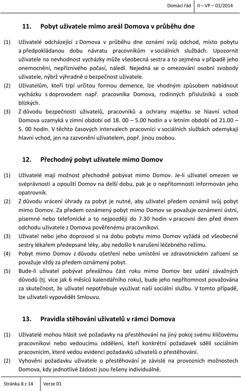 Nejedná se o omezování osobní svobody uživatele, nýbrž výhradně o bezpečnost uživatele. (2) Uživatelům, kteří trpí určitou formou demence, lze vhodným způsobem nabídnout vycházku s doprovodem např.