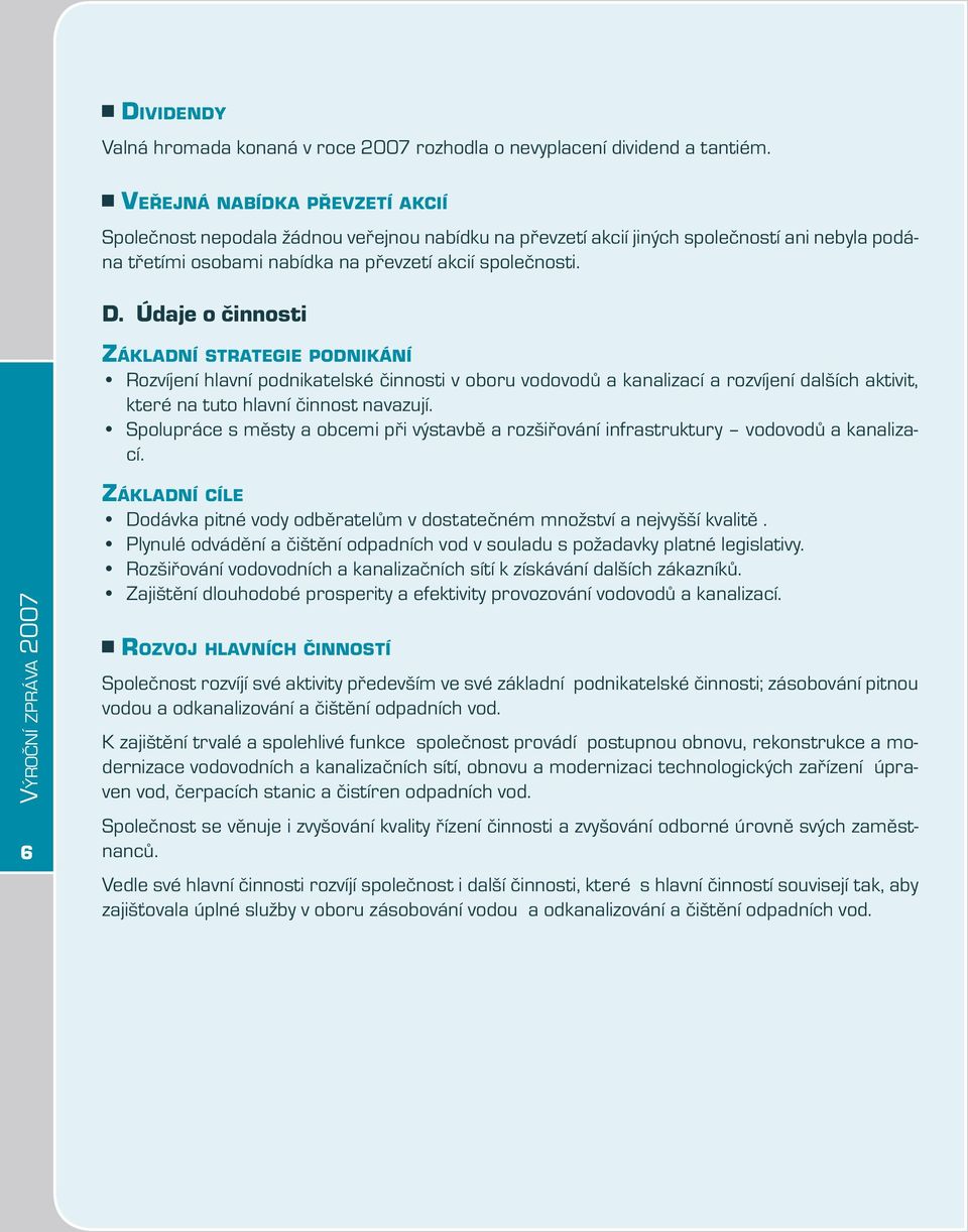 Údaje o činnosti ZÁKLADNÍ STRATEGIE PODNIKÁNÍ Rozvíjení hlavní podnikatelské činnosti v oboru vodovodů a kanalizací a rozvíjení dalších aktivit, které na tuto hlavní činnost navazují.