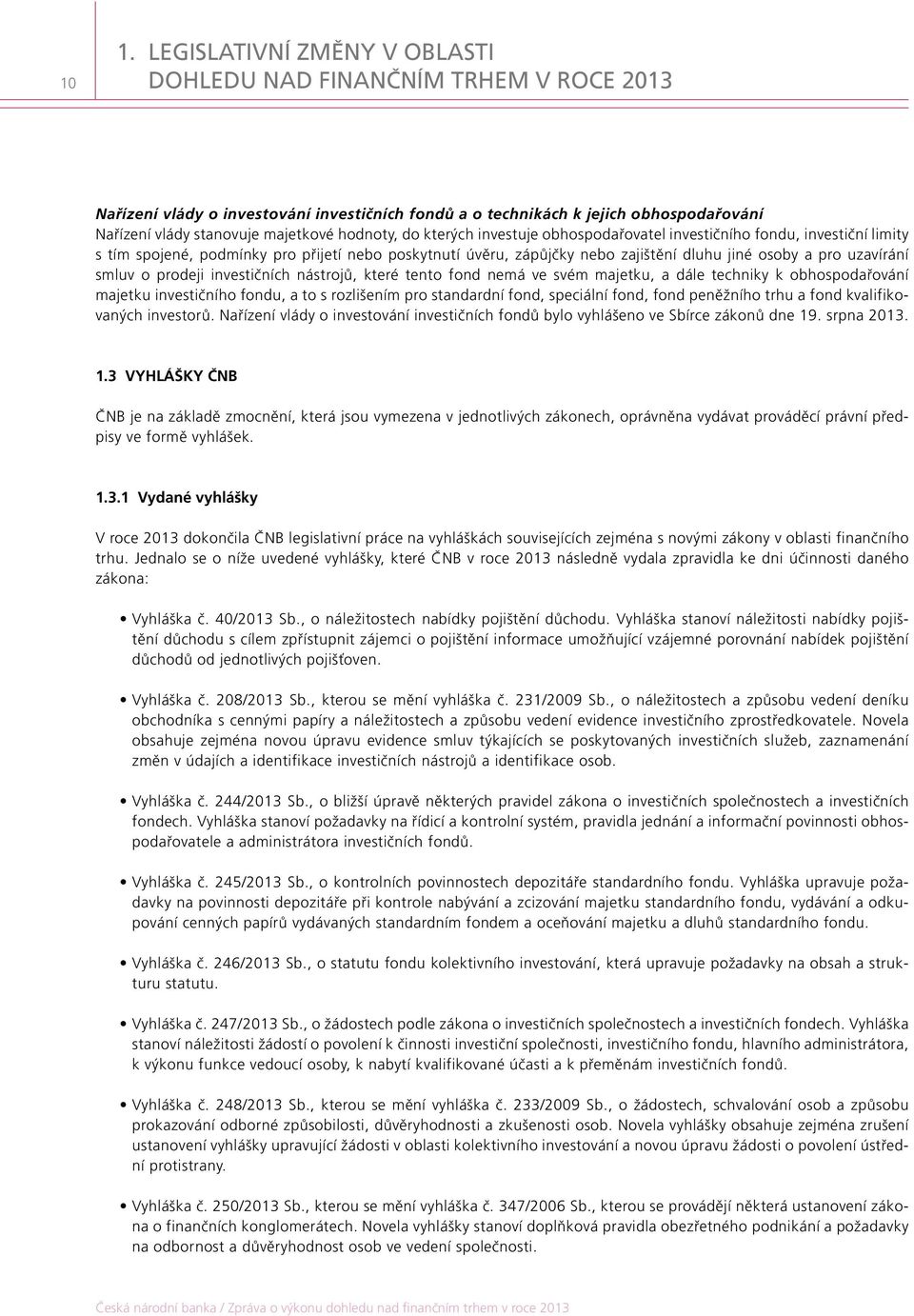 uzavírání smluv o prodeji investičních nástrojů, které tento fond nemá ve svém majetku, a dále techniky k obhospodařování majetku investičního fondu, a to s rozlišením pro standardní fond, speciální