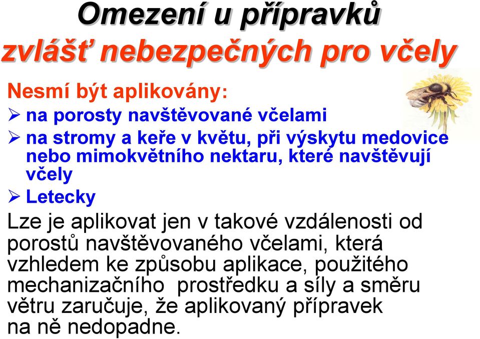 je aplikovat jen v takové vzdálenosti od porostů navštěvovaného včelami, která vzhledem ke způsobu