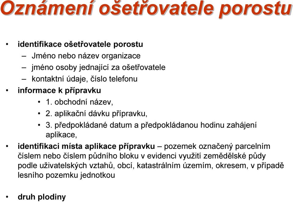 předpokládané datum a předpokládanou hodinu zahájení aplikace, identifikaci místa aplikace přípravku pozemek označený parcelním číslem