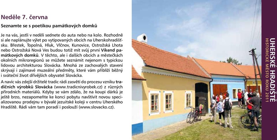 V těchto, ale i dalších obcích a městečkách okolních mikroregionů se můžete seznámit nejenom s typickou lidovou architekturou Slovácka.