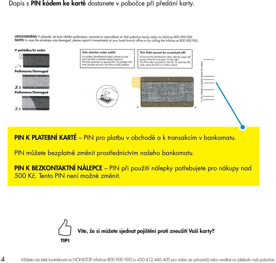 PIN můžete bezplatně změnit prostřednictvím našeho bankomatu.