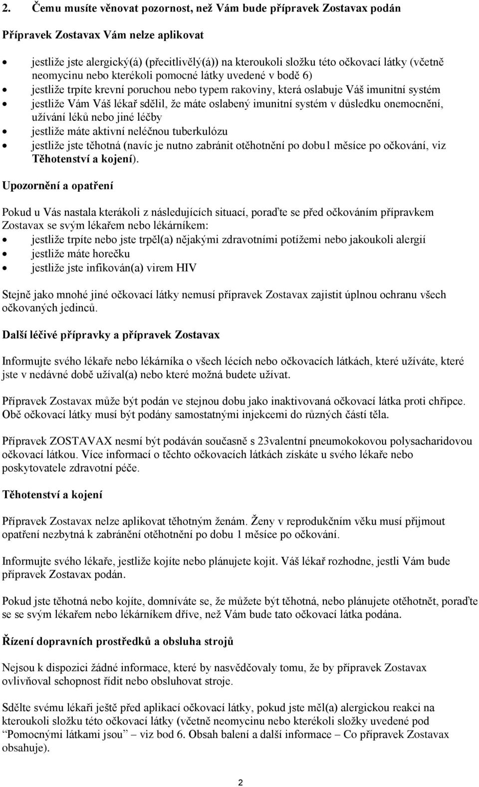 oslabený imunitní systém v důsledku onemocnění, užívání léků nebo jiné léčby jestliže máte aktivní neléčnou tuberkulózu jestliže jste těhotná (navíc je nutno zabránit otěhotnění po dobu1 měsíce po