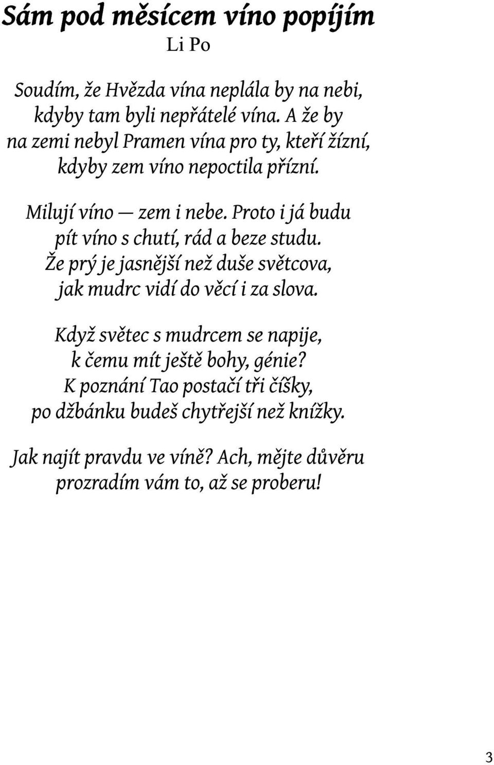 Proto i já budu pít víno s chutí, rád a beze studu. Že prý je jasnějšínež duše světcova, jak mudrc vidído věcíi za slova.