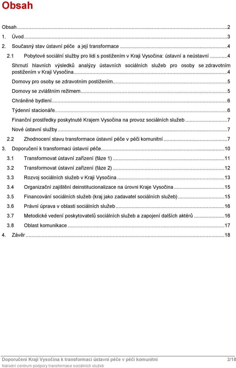 ..6 Týdenní stacináře...6 Finanční prstředky pskytnuté Krajem Vysčina na prvz sciálních služeb...7 Nvé ústavní služby...7 2.2 Zhdncení stavu transfrmace ústavní péče v péči kmunitní...7 3.