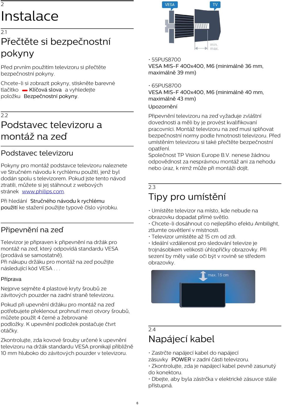 65PUS8700 VESA MIS-F 400x400, M6 (minimálně 40 mm, maximálně 43 mm) Upozornění 2.2 Připevnění televizoru na zeď vyžaduje zvláštní dovednosti a měli by je provést kvalifikovaní pracovníci.