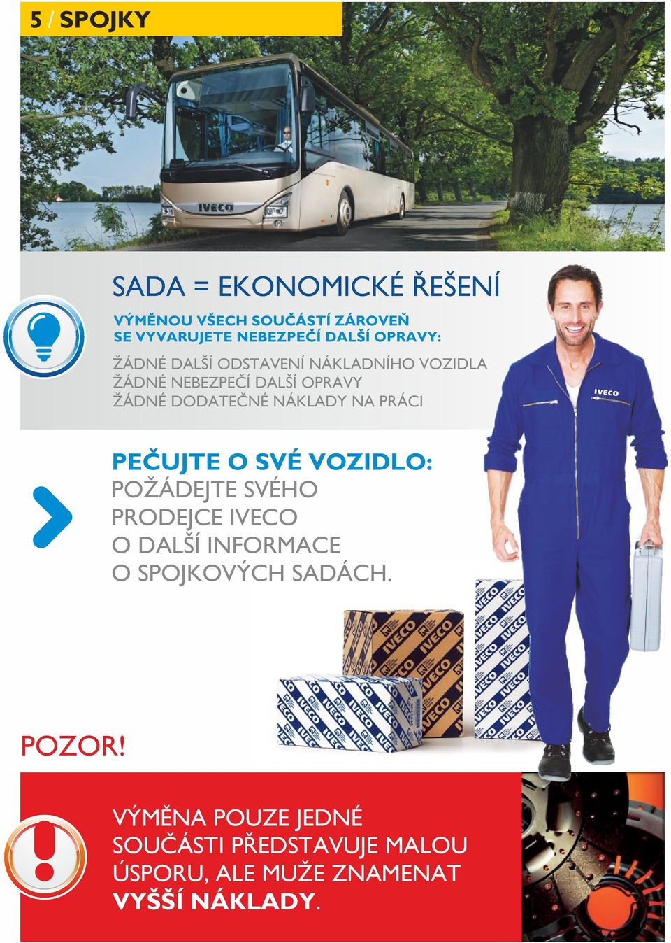 NÁKLADY NA PRÁCI PEČUJTE O SVÉ VOZIDLO: POŽÁDEJTE SVÉHO PRODEJCE IVECO O DALŠÍ INFORMACE O